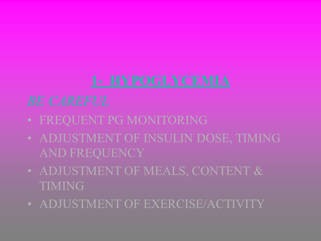 1- HYPOGLYCEMIA BE CAREFUL FREQUENT PG MONITORING ADJUSTMENT OF INSULIN DOSE, TIMING AND FREQUENCY